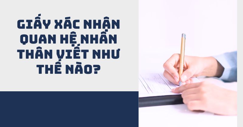 Giấy xác nhận quan hệ nhân thân viết như thế nào? Giấy xác nhận quan hệ nhân thân là gì?