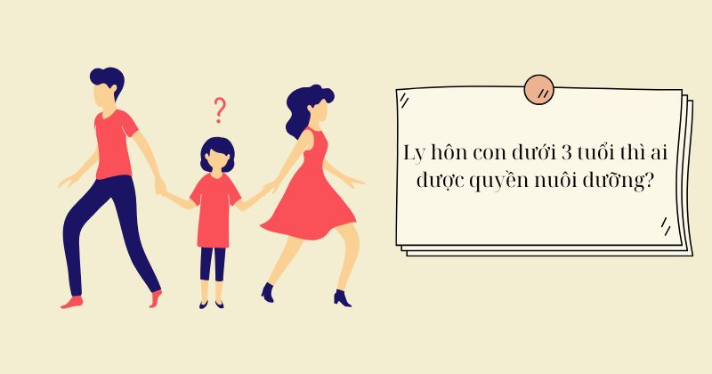 Ly hôn con dưới 3 tuổi thì ai được quyền nuôi dưỡng