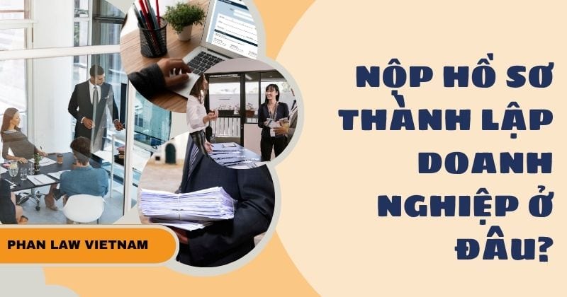 Nộp hồ sơ thành lập doanh nghiệp ở đâu