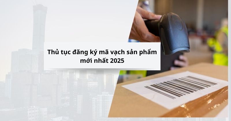 Thủ tục đăng ký mã vạch sản phẩm mới nhất 2025.