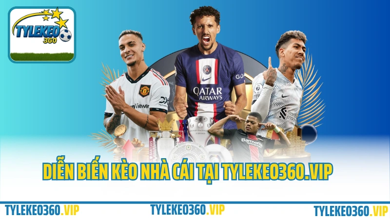 Diễn biến của kèo nhà cái tại Tylekeo360.vip