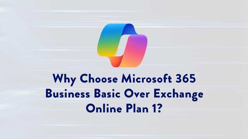 Why Choose Microsoft 365 Business Basic Over Exchange Online Plan 1?