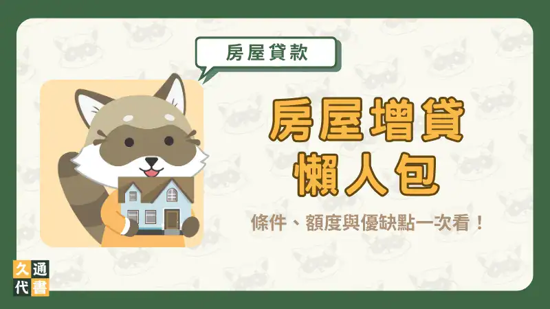 【房屋增貸懶人包】:條件、額度與優缺點一次看!〖久通代書〗