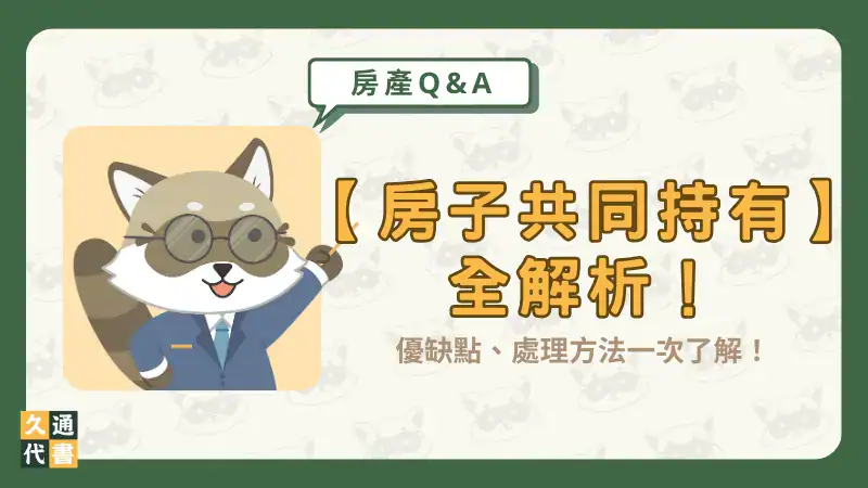 【房子共同持有】全解析!優缺點、處理方法一次了解!〖久通代書〗