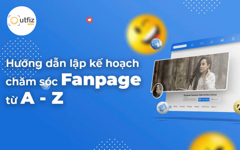 Kế hoạch chăm sóc fanpage bài bản từ A-Z giúp tăng tương tác, tiếp cận đúng tệp khách hàng và tối ưu hiệu quả truyền thông Facebook cho mọi doanh nghiệp.
