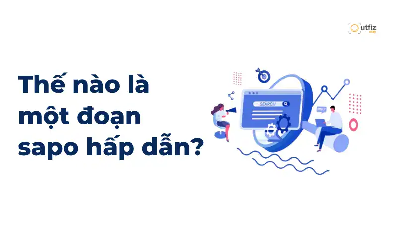 Tìm hiểu sapo là gì, tác dụng của sapo trong bài viết và cách viết sapo chuẩn SEO giúp thu hút người đọc, tăng thời gian ở lại trang và cải thiện hiệu quả nội dung.