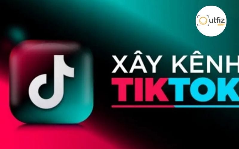 Cách xây dựng kênh TikTok từ con số 0