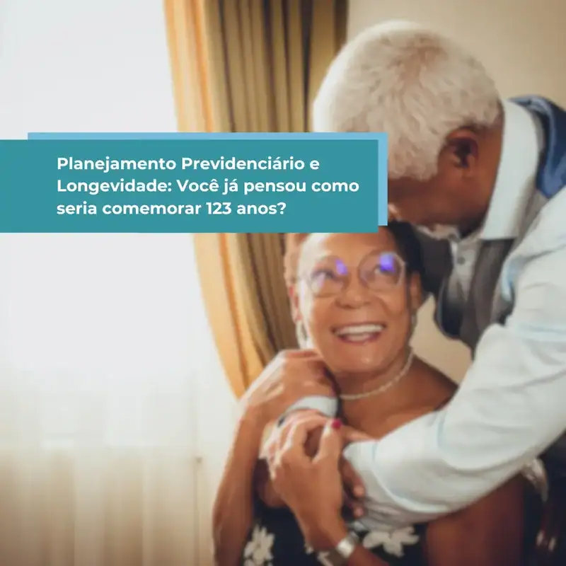 Planejamento Previdenciário e Longevidade: Você já pensou como seria comemora 123 anos?