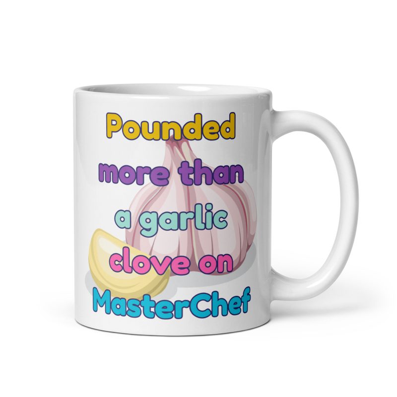Pounded More Than A Garlic Clove On Masterchef White Glossy Mug