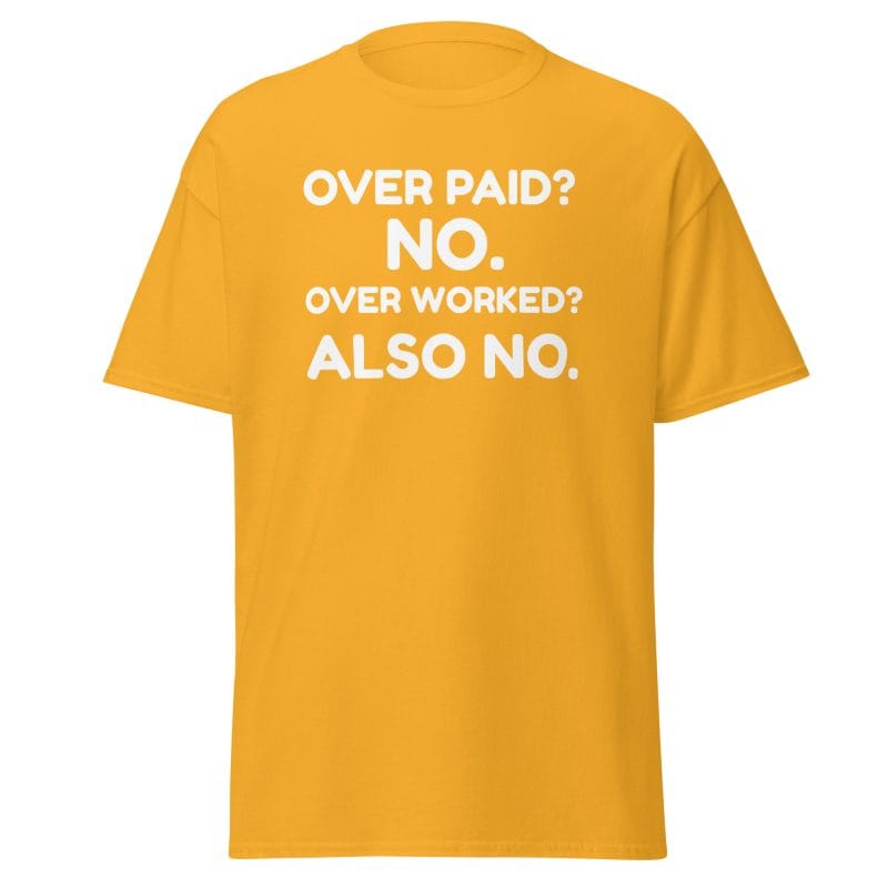 Gold sarcastic work t-shirt with funny "Overworked Overpaid" slogan.