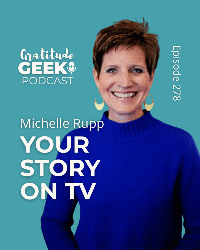 Michelle Rupp shares how to get your business story on TV in episode 278 of Gratitude Geek.