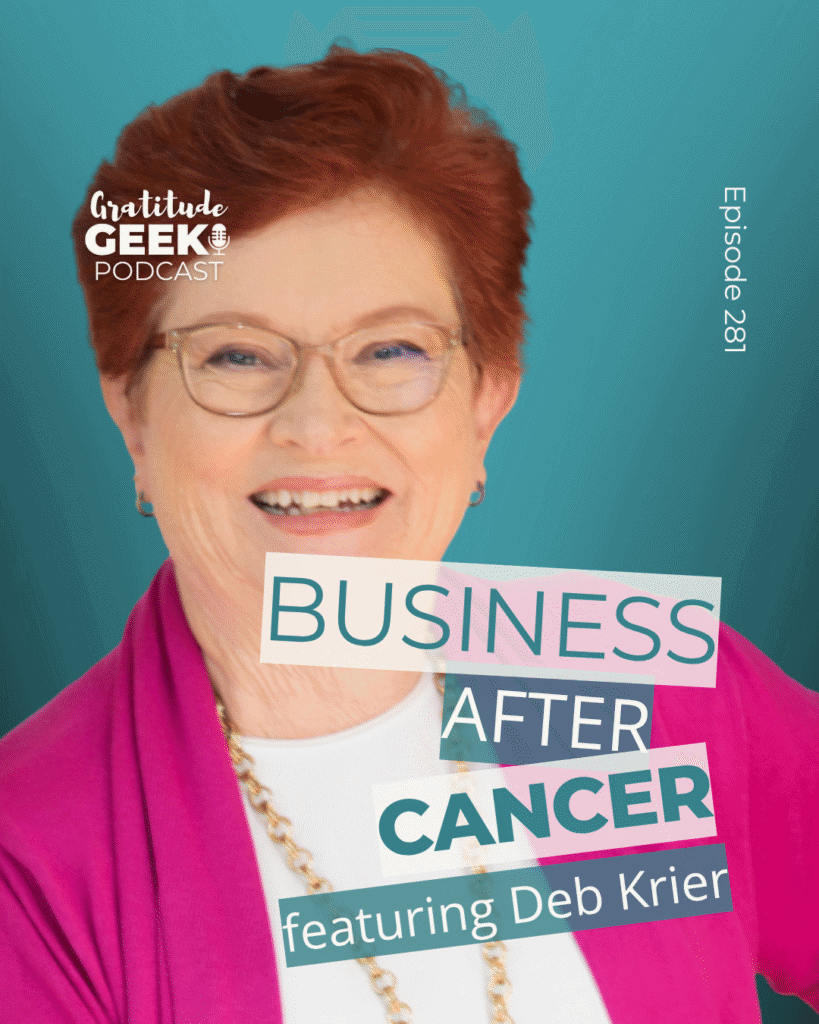 Episode 281 of the Gratitude Geek Podcast featuring Deb Krier. Title: “Business After Cancer.” Image includes Deb Krier smiling, with podcast branding and the episode title displayed.