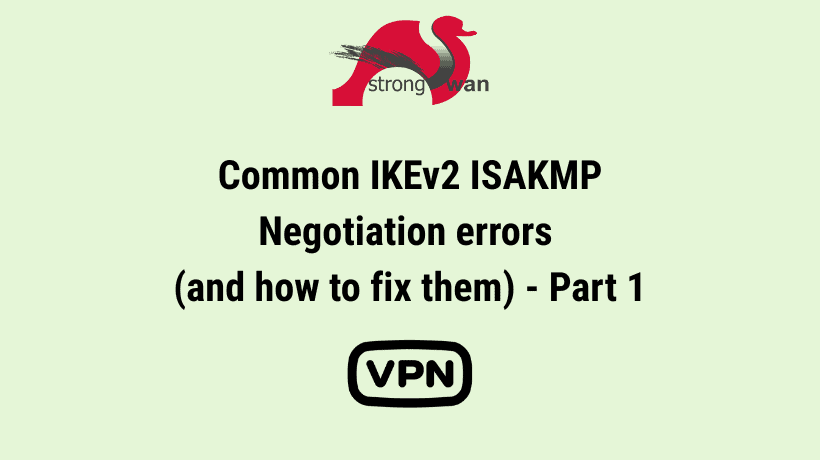 Common IKEv2 ISAKMP Negotiation errors (and how to fix them) – Part 1