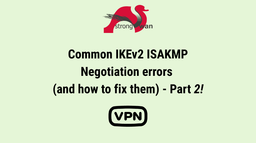 Common IKEv2 ISAKMP Negotiation errors (and how to fix them) – Part 2
