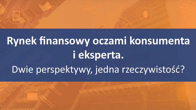 Rynek finansowy oczami konsumenta i eksperta – webinar i raport