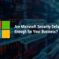 Microsoft Security Defaults Enough