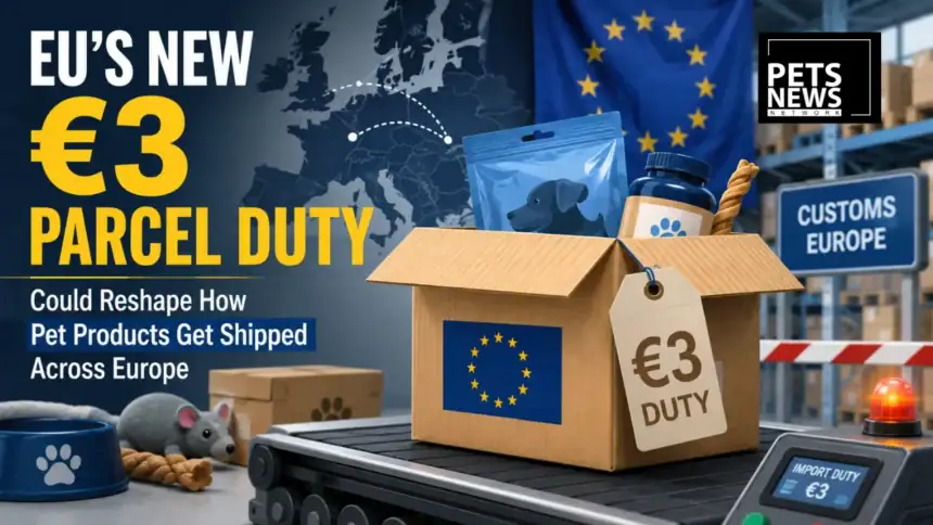 EU's New €3 Parcel Duty Could Reshape How Pet Products Get Shipped Across Europe