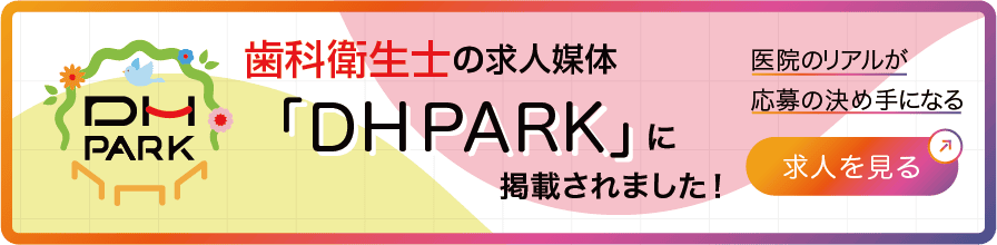 歯科衛生士の求人媒体 DH PARKに掲載されました