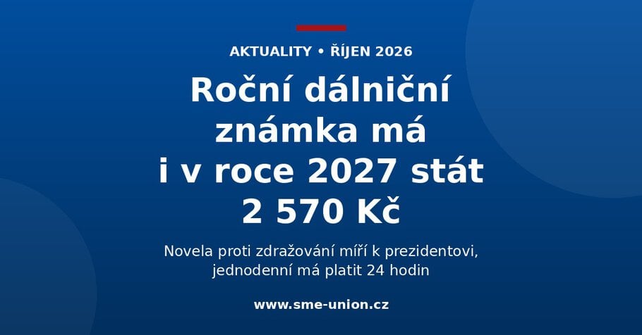 Banner aktuality Unie MSP: Roční dálniční známka má i v roce 2027 stát 2 570 Kč. Novela proti zdražování míří k prezidentovi, jednodenní má platit 24 hodin.