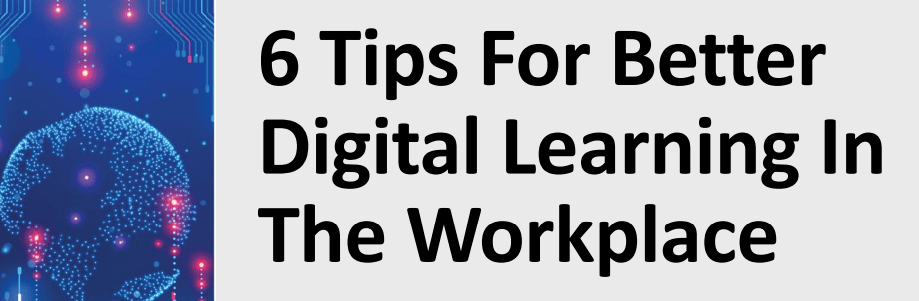 6 Tips For Better Digital Learning In The Workplace