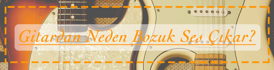 Gitardan Bozuk Ses Çıkması