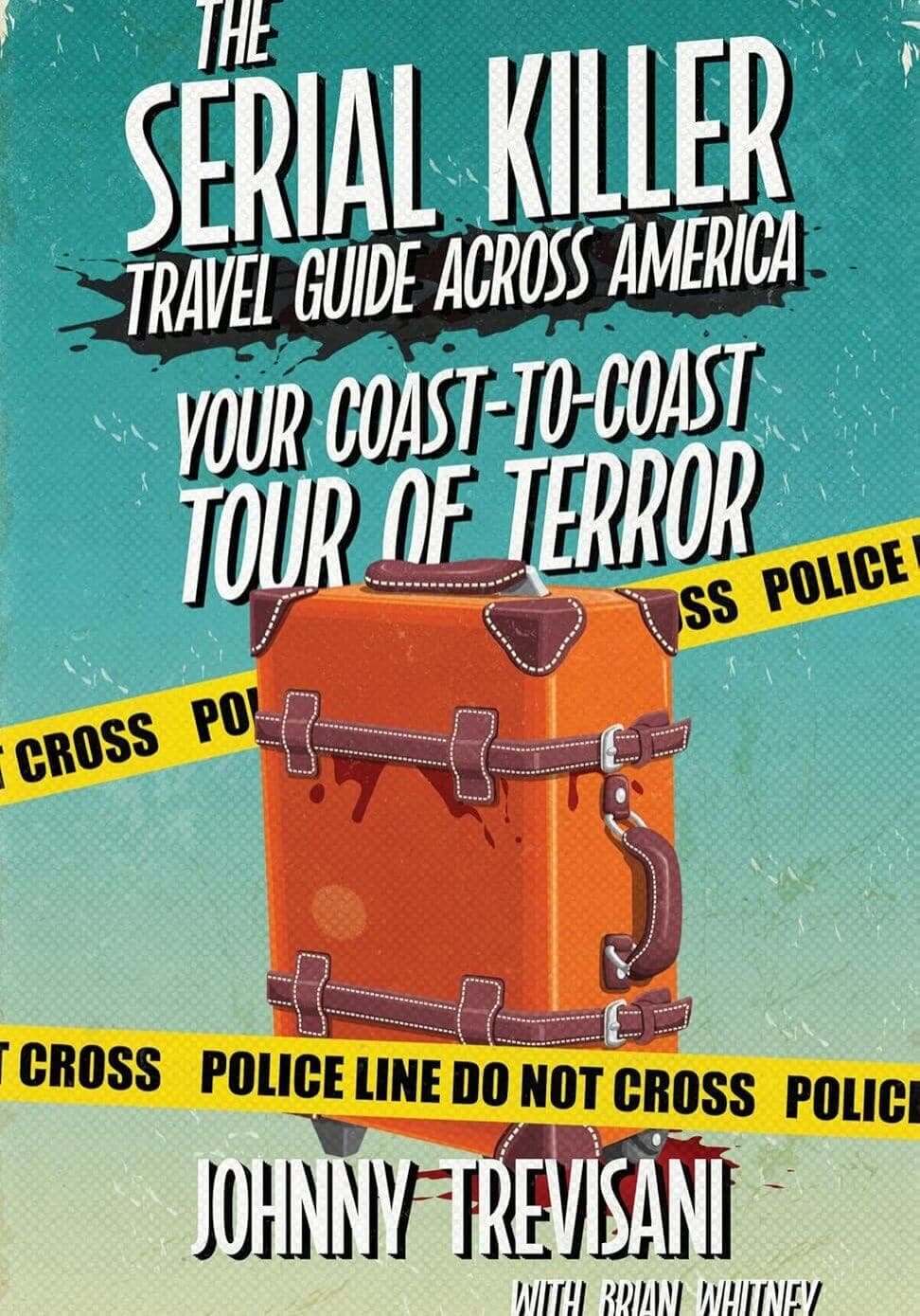 The Serial Killer Travel Guide Across America by Johnny Trevisani