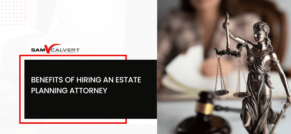 BENEFITS OF HIRING AN ESTATE PLANNING ATTORNEY
