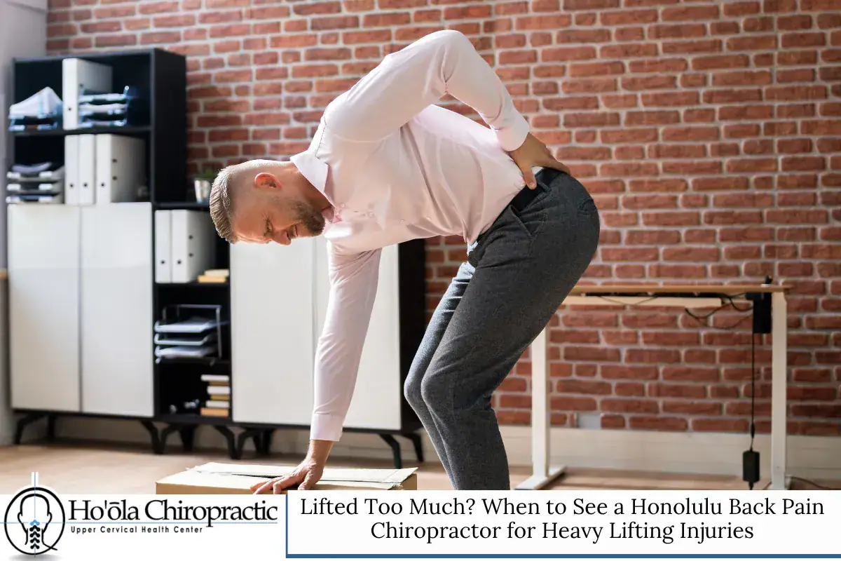Lifted Too Much? When to See a Honolulu Back Pain Chiropractor for Heavy Lifting Injuries
