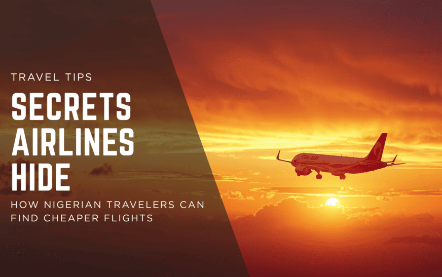 Secrets Airlines Don’t Tell Nigerian Travelers: How to Find Cheaper Flights and Travel Smarter