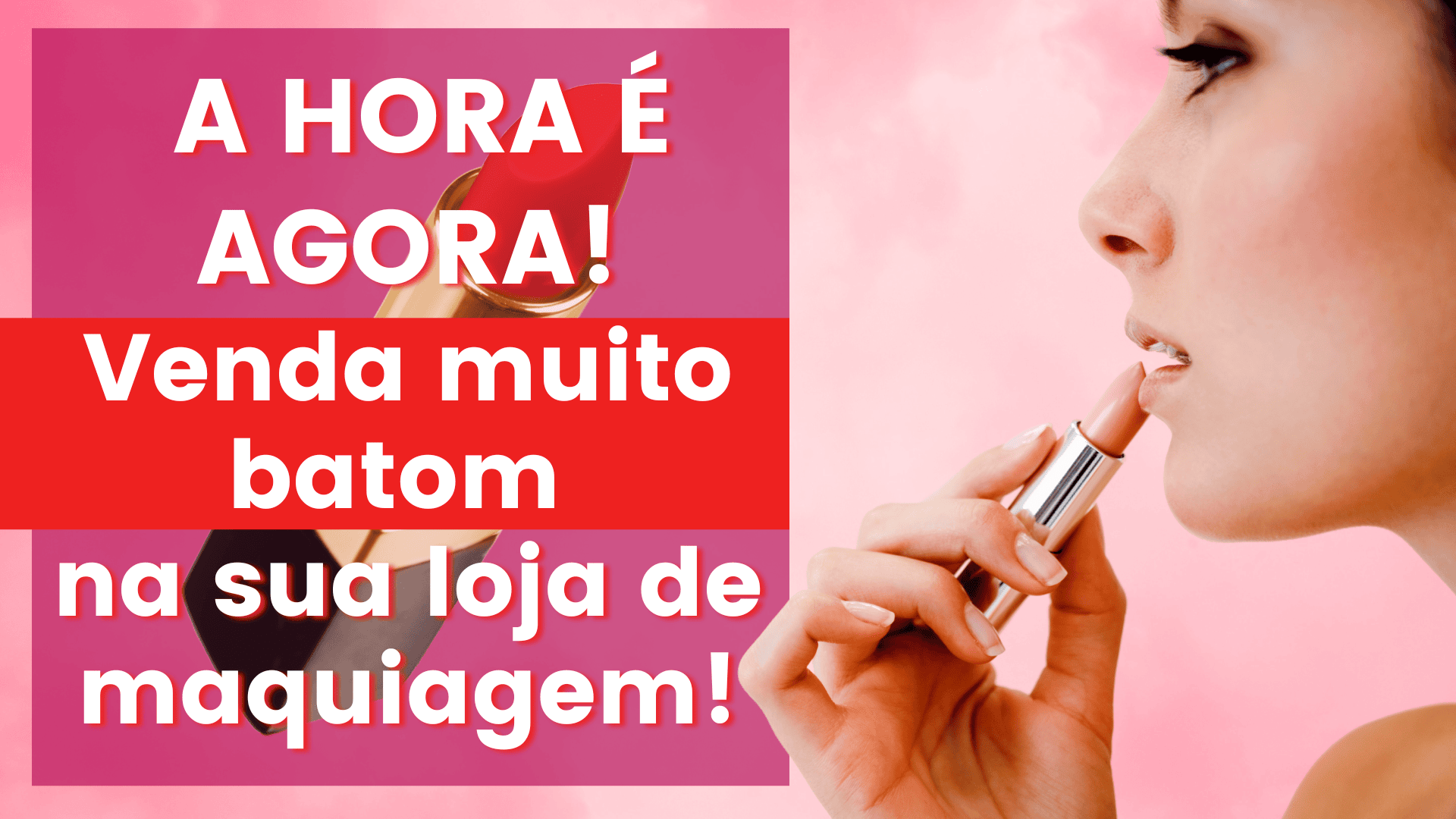 Venda muito batom na sua loja de maquiagem! A HORA É AGORA!