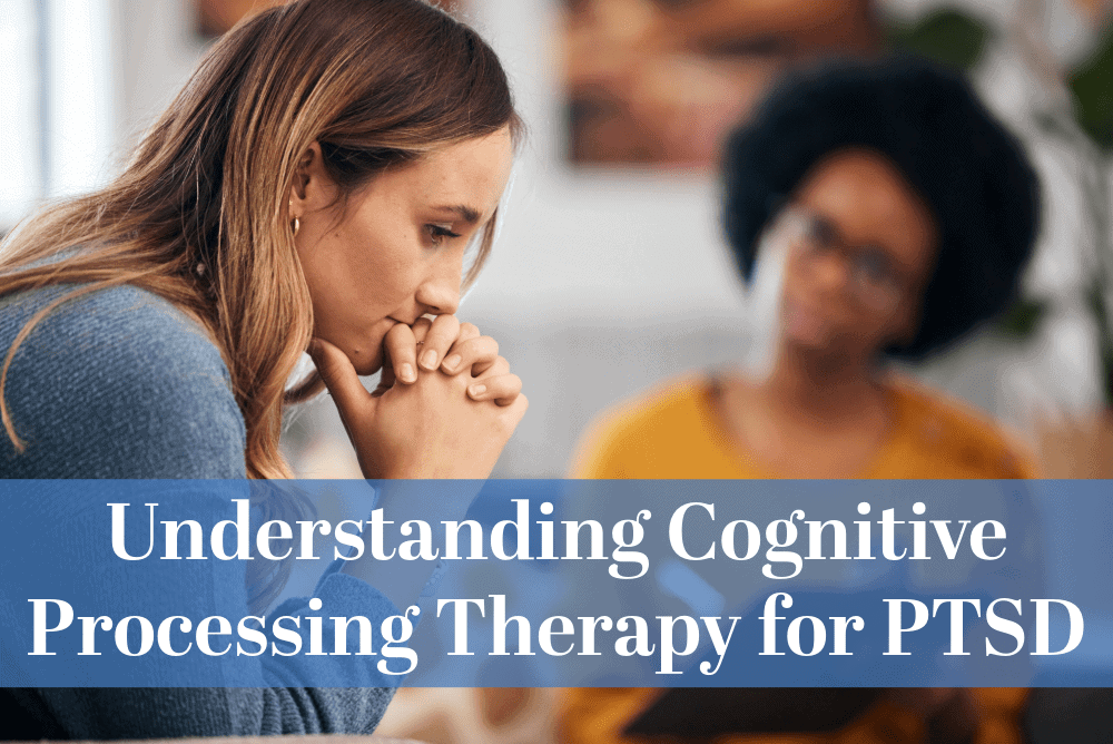 Understanding Cognitive Processing Therapy for PTSD