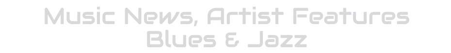 Music News, Artist Features Blues & Jazz (header text on a dark banner)