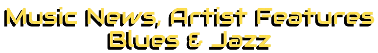 Music News, Artist Features Blues & Jazz on a black background in decorative yellow typeface