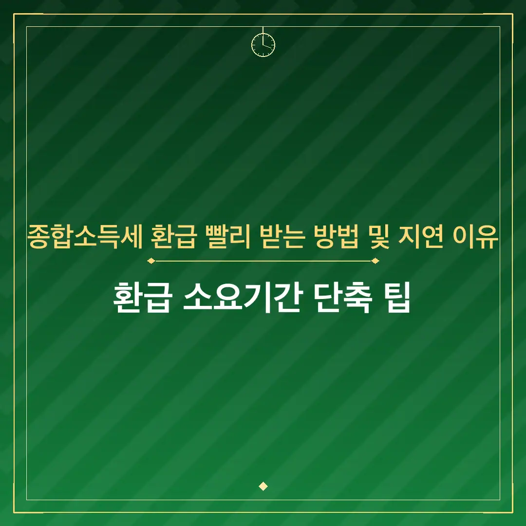 종합소득세 환급 빨리 받는 방법 및 지연 이유