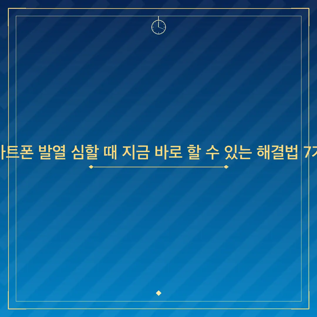 스마트폰 발열 심할 때 지금 바로 할 수 있는 해결법 7가지