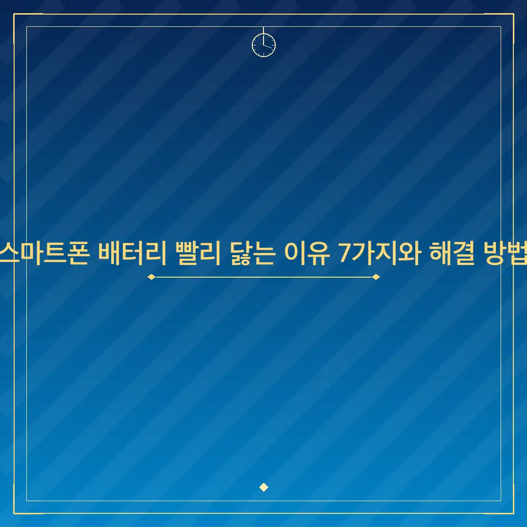 스마트폰 배터리 빨리 닳는 이유 7가지와 해결 방법