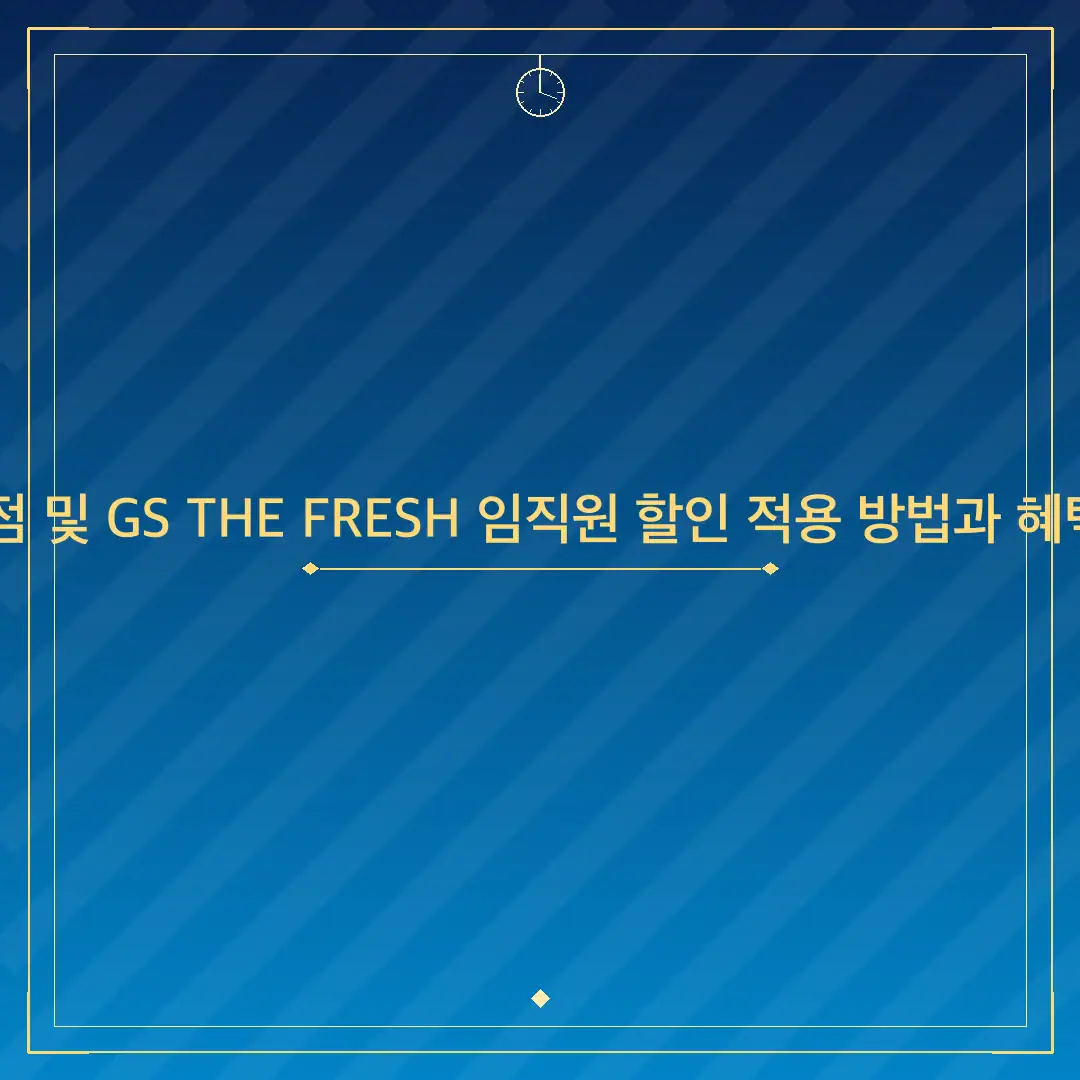 GS25 편의점 및 GS THE FRESH 임직원 할인 적용 방법과 혜택 상세 정리