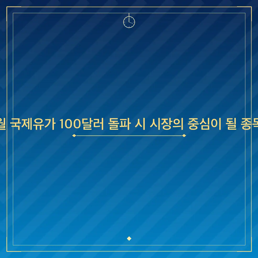 2026년 4월 국제유가 100달러 돌파 시 시장의 중심이 될 종목 완벽 정리