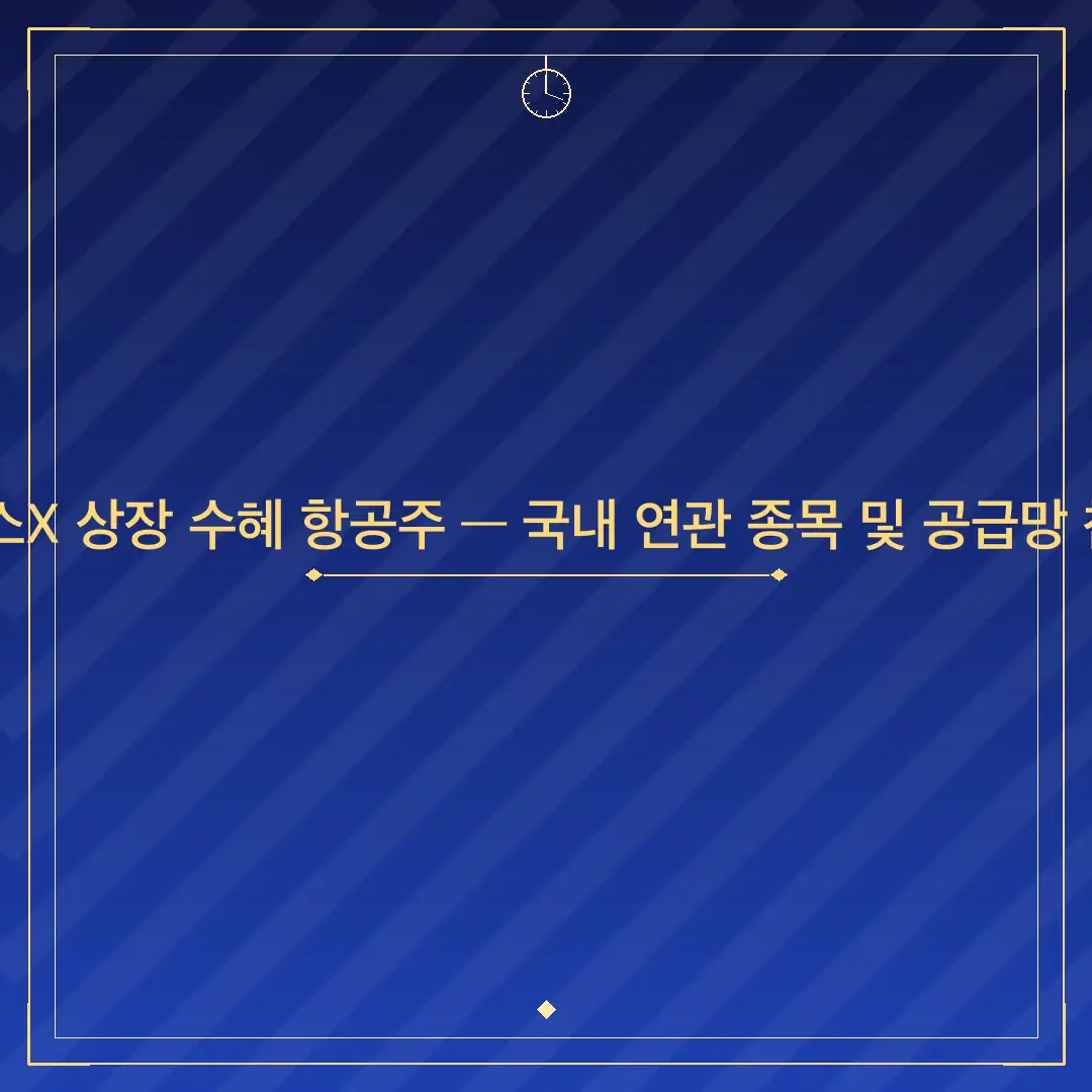 2026년 스페이스X 상장 수혜 항공주 — 국내 연관 종목 및 공급망 참여 기업 총정리