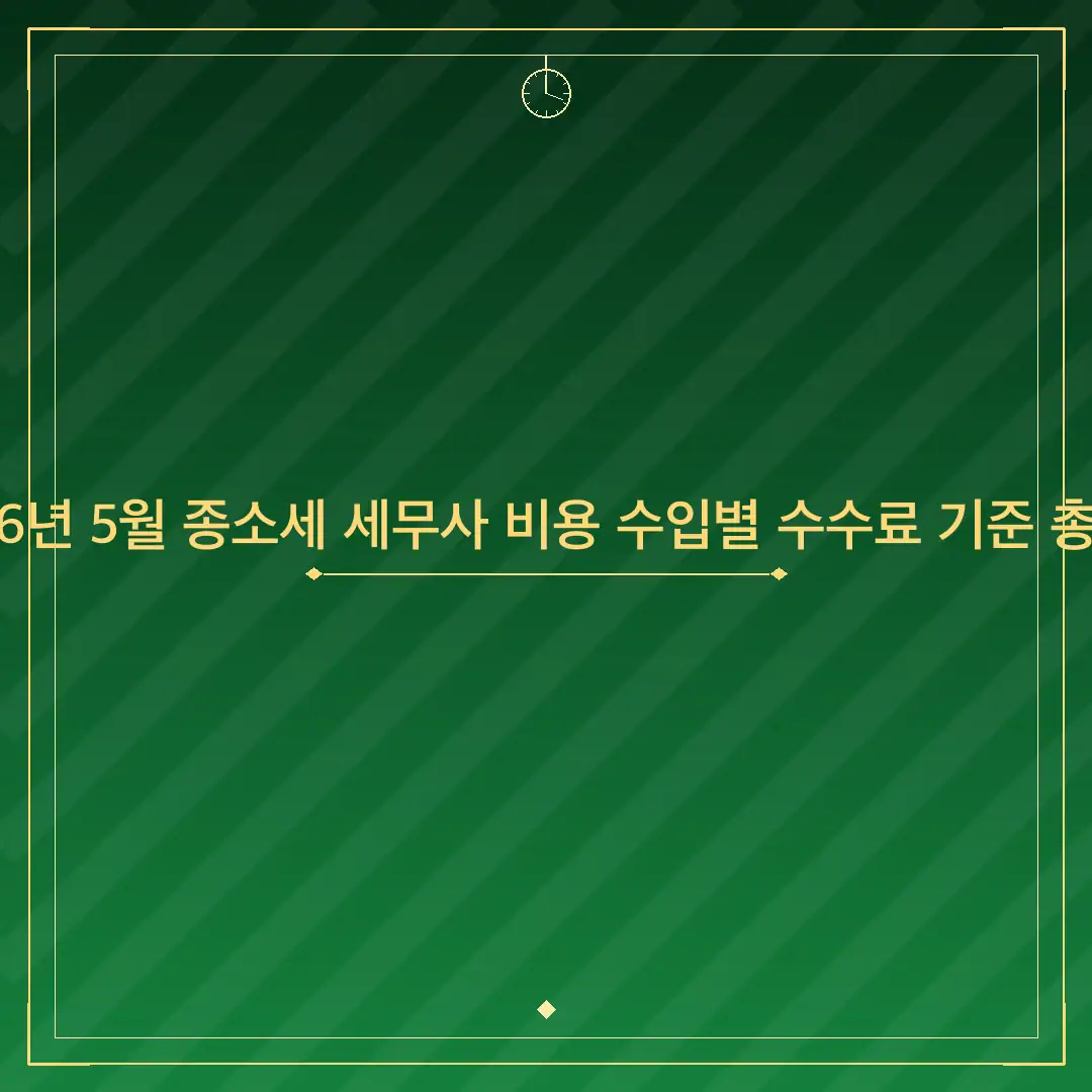 2026년 5월 종소세 세무사 비용 수입별 수수료 기준 총정리