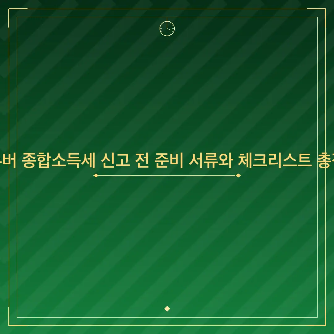 유튜버 종합소득세 신고 전 준비 서류와 체크리스트 총정리