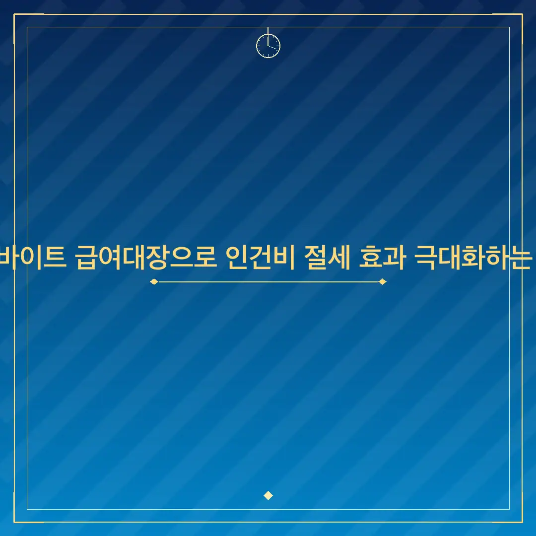 아르바이트 급여대장으로 인건비 절세 효과 극대화하는 방법