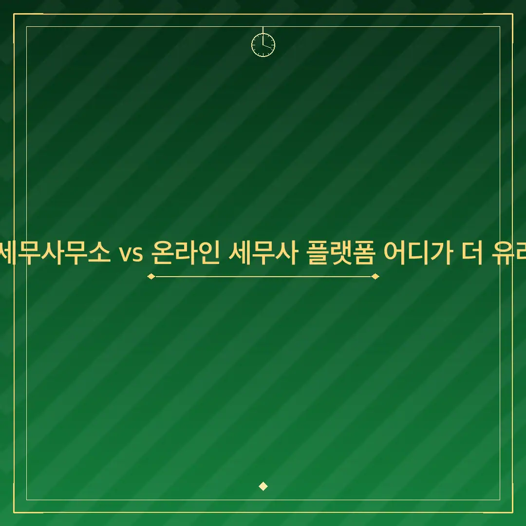 근처 세무사무소 vs 온라인 세무사 플랫폼 어디가 더 유리할까