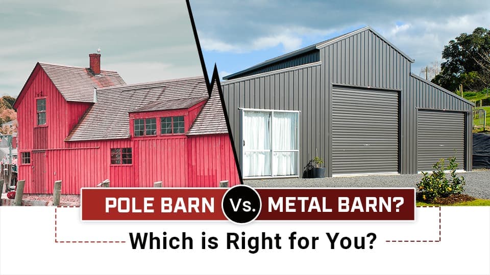 Pole Barn vs. Metal Barn: Which is Right for You?
