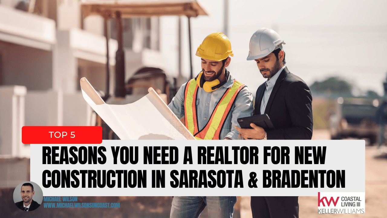 Top 5 Reasons You Need A Realtor For New Construction in Sarasota & Bradenton