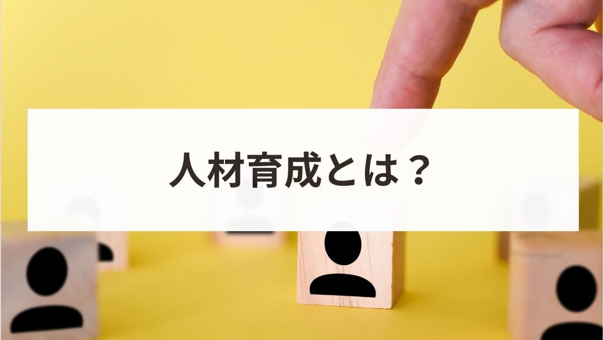 人材育成とは？目的から具体的な手法、成功のポイントまで解説
