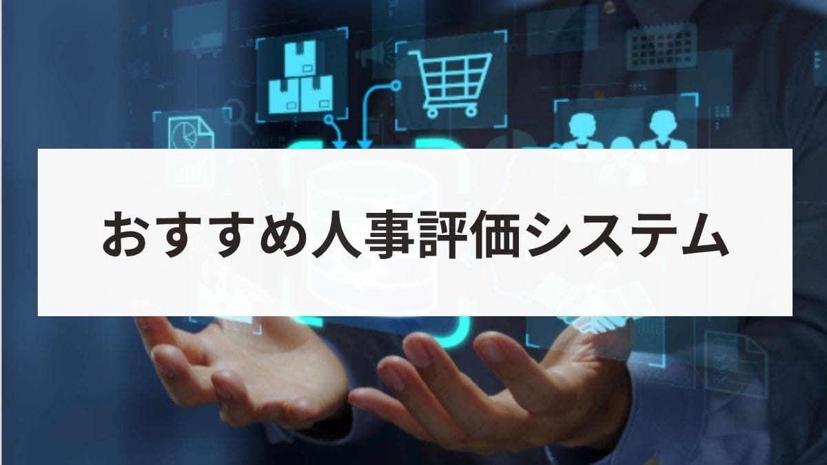 中小企業向け人事評価システムおすすめ比較！選び方や注意点を解説