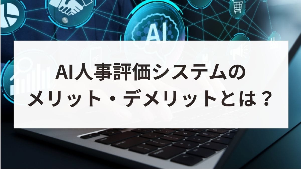AI人事評価システムのメリット・デメリットとは？選び方と導入ステップを解説