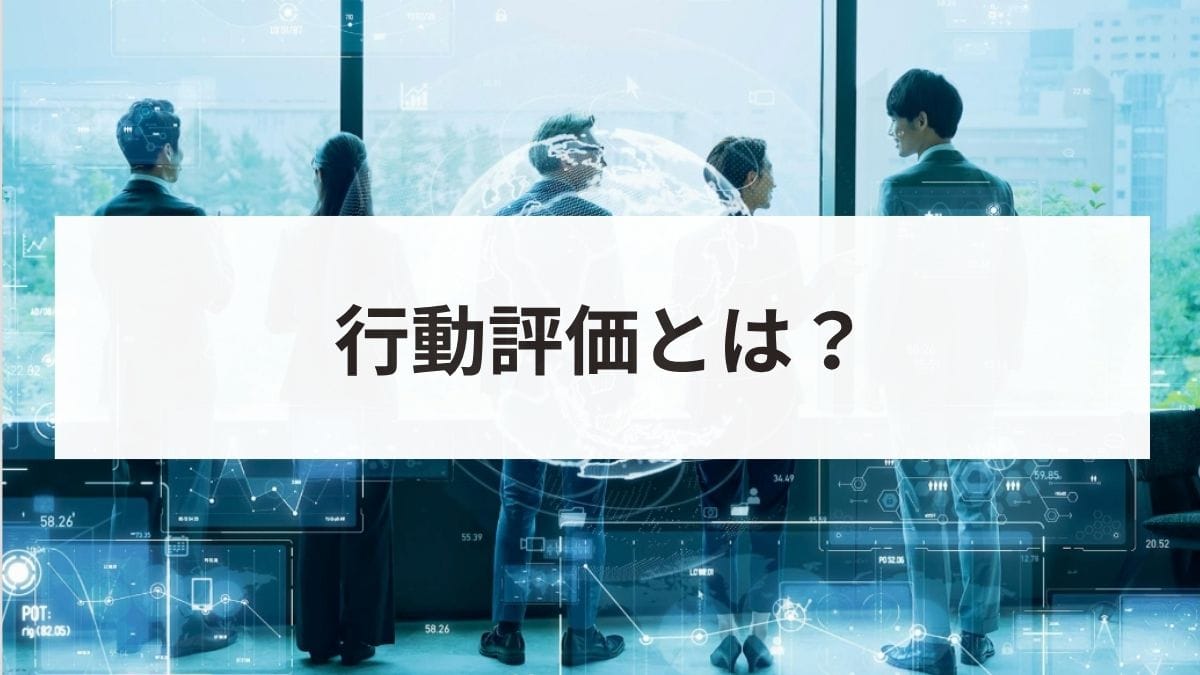 行動評価とは？業績評価との違いや具体的な項目の作り方・運用手順を解説