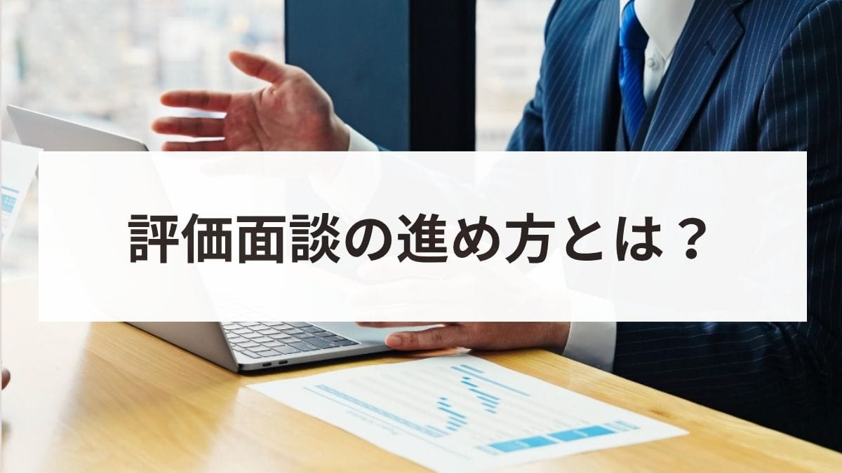 評価面談の適切な進め方とは？部下の納得感を高める目的と5つのステップ